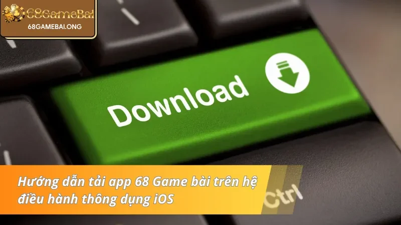 Hướng dẫn tải app 68 Game bài trên hệ điều hành thông dụng iOS